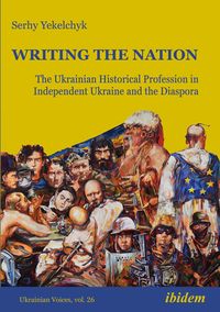 Bild vom Artikel Writing the Nation: The Ukrainian Historical Profession in Independent Ukraine and the Diaspora vom Autor Serhy Yekelchyk