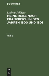 Produktbild: Ludwig Selbiger: Meine Reise nach Frankreich in den Jahren 1800 und 1801. Teil 2
