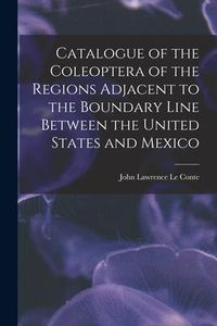 Produktbild: Catalogue of the Coleoptera of the Regions Adjacent to the Boundary Line Between the United States and Mexico