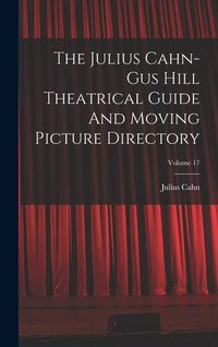Produktbild: The Julius Cahn-gus Hill Theatrical Guide And Moving Picture Directory; Volume 17