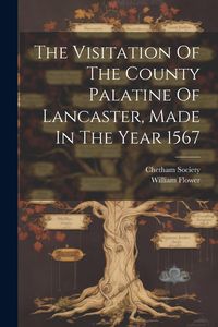 Produktbild: The Visitation Of The County Palatine Of Lancaster, Made In The Year 1567