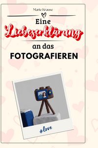 Produktbild: Eine Liebeserkl&auml;rung an das Fotografieren