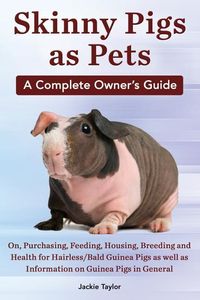 Produktbild: Skinny Pigs as Pets. a Complete Owner's Guide On, Purchasing, Feeding, Housing, Breeding and Health for Hairless/Bald Guinea Pigs as Well as Informati