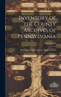 Produktbild: Inventory of the County Archives of Pennsylvania; Volume no.40