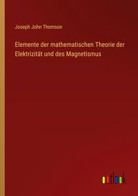 Produktbild: Elemente der mathematischen Theorie der Elektrizit&auml;t und des Magnetismus