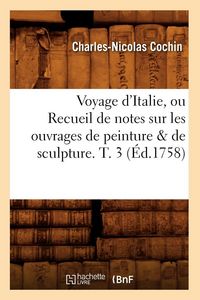 Produktbild: Voyage d'Italie, ou Recueil de notes sur les ouvrages de peinture & de sculpture. T. 3 (&Eacute;d.1758)