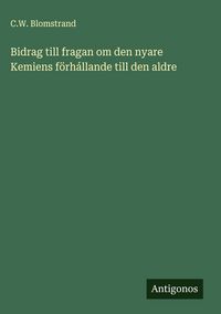 Produktbild: Bidrag till fragan om den nyare Kemiens f&ouml;rh&aacute;llande till den aldre