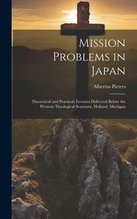 Produktbild: Mission Problems in Japan: Theoretical and Practical; Lectures Delivered Before the Western Theological Seminary, Holland, Michigan