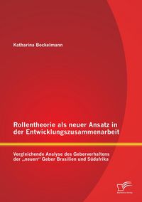 Produktbild: Rollentheorie als neuer Ansatz in der Entwicklungszusammenarbeit: Vergleichende Analyse des Geberverhaltens der "neuen" Geber Brasilien und S&uuml;dafrika