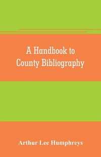 Produktbild: A handbook to county bibliography, being a bibliography of bibliographies relating to the counties and towns of Great Britain and Ireland
