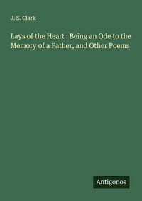 Produktbild: Lays of the Heart : Being an Ode to the Memory of a Father, and Other Poems