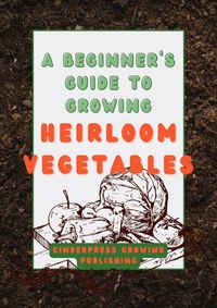 Produktbild: A Beginner's Guide to Growing Heirloom Vegetables: Heirloom Gardening Made Easy