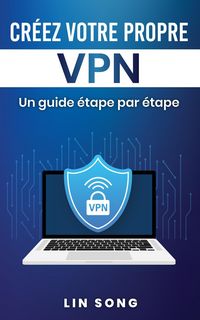 Produktbild: Cr&eacute;ez votre propre VPN: Un guide &eacute;tape par &eacute;tape