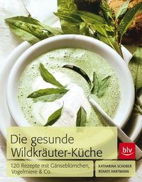 Die Gesunde Wildkräuter-Küche von Katharina Schober