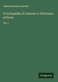 Produktbild: A Cyclop&aelig;dia of Costume or Dictionary of Dress