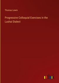 Produktbild: Progressive Colloquial Exercises in the Lushai Dialect