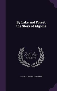 Produktbild: By Lake and Forest; the Story of Algoma