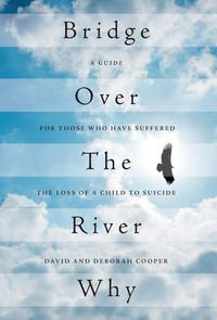 Produktbild: Bridge Over The River Why: A Guide for Those Who Have Suffered the Loss of a Child to Suicide