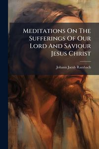 Produktbild: Meditations On The Sufferings Of Our Lord And Saviour Jesus Christ