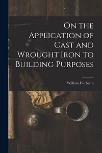 Produktbild: On the Application of Cast and Wrought Iron to Building Purposes