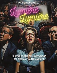 Produktbild: Lumiere lumiere. La vera storia dell'invenzione del cinema e altre amenit&agrave;