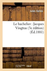 Produktbild: Le Bachelier: Jacques Vingtras (3e &Eacute;dition) (&Eacute;d.1881)