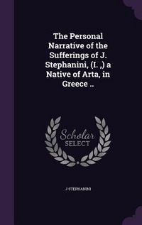 Produktbild: The Personal Narrative of the Sufferings of J. Stephanini, (I., ) a Native of Arta, in Greece ..