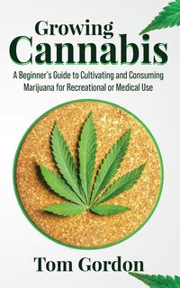 Produktbild: Growing Cannabis: A Beginner's Guide to Cultivating and Consuming Marijuana for Recreational or Medical Use