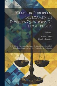 Produktbild: Le Censeur Europ&eacute;en, Ou, Examen De Diverses Questions De Droit Public: Et De Divers Ouverages Litt&eacute;raires Et Scientifiques, Consid&eacute;r&eacute;s Dans Leurs Rapp