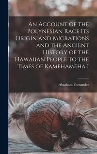 Produktbild: An Account of the Polynesian Race Its Origin and Micrations and the Ancient History of the Hawaiian People to the Times of Kamehameha 1