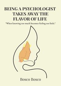 Produktbild: Being a Psychologist Takes Away the Flavor of Life "When knowing too much becomes feeling too little."