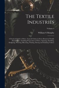 Produktbild: The Textile Industries: A Practical Guide to Fibres, Yarns & Fabrics in Every Branch of Textile Manufacture, Including Preparation of Fibres,
