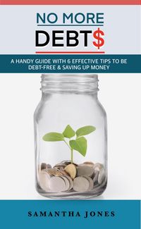 Produktbild: No More Debts: A Handy Guide With 6 Effective Tips To Be Debt-Free & Saving Up Money