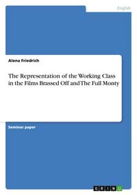 Produktbild: The Representation of the Working Class in the Films Brassed Off and The Full Monty