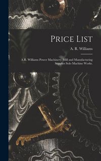 Produktbild: Price List [microform]: A.R. Williams Power Machinery, Mill and Manufacturing Supplies Solo Machine Works.