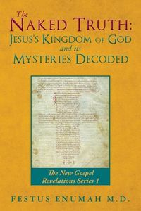 Produktbild: The Naked Truth: Jesus's Kingdom of God and its Mysteries Decoded: The New Gospel Revelations Series 1