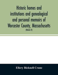 Produktbild: Historic homes and institutions and genealogical and personal memoirs of Worcester County, Massachusetts