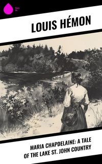 Produktbild: Maria Chapdelaine: A Tale of the Lake St. John Country
