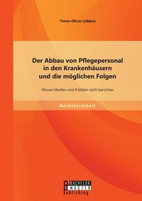 Produktbild: Der Abbau von Pflegepersonal in den Krankenh&auml;usern und die m&ouml;glichen Folgen: Wovon Medien und Politiker nicht berichten