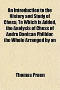 Produktbild: An Introduction to the History and Study of Chess; To Which Is Added, the Analysis of Chess of Andr Danican Philidor. the Whole Arranged by an