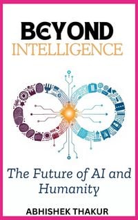 Produktbild: Beyond Intelligence: The Future of AI and Humanity