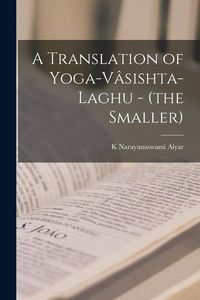 Produktbild: A Translation of Yoga-V&acirc;sishta-Laghu - (the Smaller)