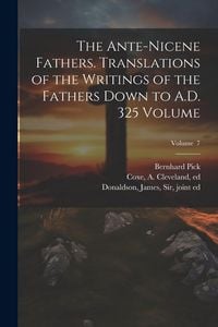 Produktbild: The Ante-Nicene Fathers. Translations of the Writings of the Fathers Down to A.D. 325 Volume; Volume 7