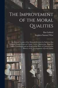 Produktbild: The Improvement of the Moral Qualities; an Ethical Treatise of the Eleventh Century by Solomon Ibn Gabirol, Printed From an Unique Arabic Manuscript,