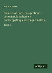 Produktbild: &Eacute;l&eacute;ments de m&eacute;decine pratique contenant le traitement homoeopathique de chaque maladie