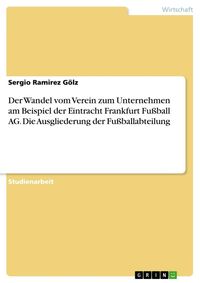 Produktbild: Der Wandel vom Verein zum Unternehmen am Beispiel der Eintracht Frankfurt Fu&szlig;ball AG. Die Ausgliederung der Fu&szlig;ballabteilung