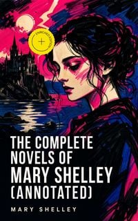 Produktbild: The Complete Novels of Mary Shelley (Annotated)