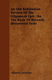 Produktbild: An Old Babylonian Version Of The Gilgamesh Epic On The Basis Of Recently Discovered Texts