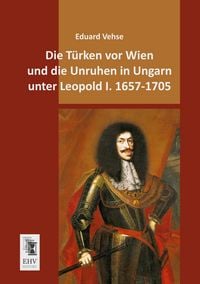 Produktbild: Die T&uuml;rken vor Wien und die Unruhen in Ungarn unter Leopold I. 1657-1705