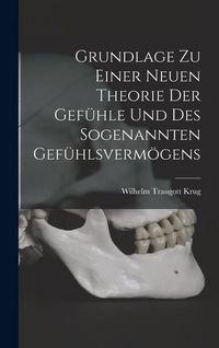 Produktbild: Grundlage zu Einer Neuen Theorie der Gef&uuml;hle und des Sogenannten Gef&uuml;hlsverm&ouml;gens